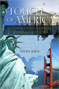 Title: A Touch of America: Memories of an Austrian Fulbright Scholar, Author: Wilma Shine