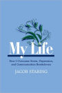 My Life: How I Overcame Stress, Depression, and Communication Breakdowns