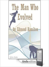 Title: The Man Who Evolved: A Science Fiction/Short Story Classic By Edmond Hamilton!, Author: Edmond Hamilton