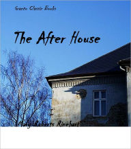 Title: The After House by Mary Roberts Rinehart, Author: Mary Roberts Rinehart
