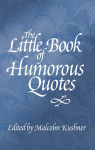 Title: The Little Book of Humorous Quotes, Author: Malcolm Kushner