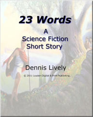 Title: 23 Words; A Science Fiction Short Story, Author: Dennis Lively