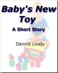 Title: Baby's New Toy; A Short Story, Author: Dennis Lively