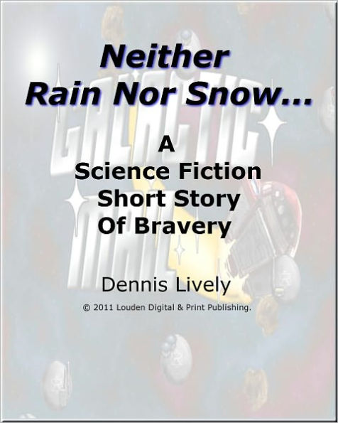 Neither Snow Nor Rain; A science fiction short story of bravery beyond the call of duty.