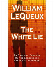 Title: The White Lie: A Romance/Suspense Classic By Wiliam Le Queux!, Author: Wiliam Le Queux
