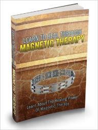 Title: Learn To Heal Through Magnetic Therapy, Author: Anonymous