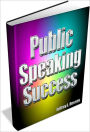 Public Speaking Success; The Quickest Way to Learn How To Write A Speech While Improving Your Communication Skills. Discover Innovative Presentation Skills, Tips and Tricks. Gain Insight On How To Write A Persuasive Speech, a Graduation Speech and more