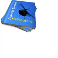 Title: Remote Control Helicopters As A Hobby, Author: Anthony R. Chisholm