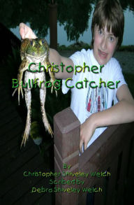 Title: Christopher Bullfrog Catcher, Author: Christopher Shiveley Welch