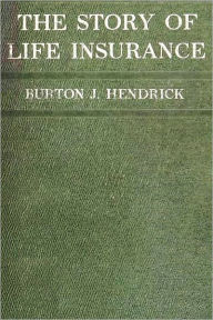 Title: The Story of Life Insurance, Author: Burton J. Hendrick