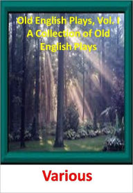 Title: Old English Plays, Vol. I A Collection of Old English Plays w/ Direct link technology (A Classic Western Drama), Author: Various