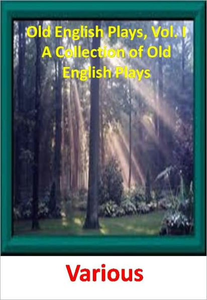 Old English Plays, Vol. I A Collection of Old English Plays w/ Direct link technology (A Classic Western Drama)