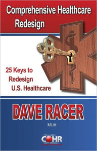 Title: 25 Keys to Healthcare Redesign: Comprehensive Healthcare Reform, Author: Dave Racer