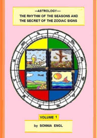 Title: Astrology-The Rhythm of the Seasons and the Secret of the Zodiac Signs-Volume 1, Author: Sonnia Engl