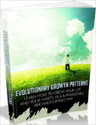 Title: Changes Your Life for the Better - Evolutionary Growth Patterns - Learn How to Grow Your Life Habits in a Manageable and Measurable Way, Author: Irwing