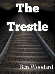 Title: The Trestle, Author: Ben Woodard