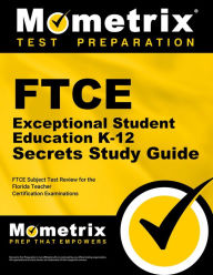 Title: FTCE Exceptional Student Education K-12 Secrets Study Guide: FTCE Subject Test Review for the Florida Teacher Certification Examinations, Author: FTCE Subject Exam Secrets Test Prep Team