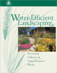 Title: Water-Efficient Landscaping: Preventing Pollution & Using Resources Wisely, Author: U. S. Environmental Protection Agency