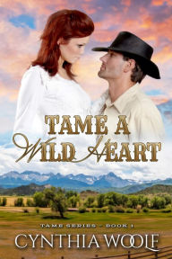 Title: TAME A WILD HEART, a western romance, Author: Cynthia Woolf