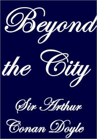 Title: BEYOND THE CITY, Author: Arthur Conan Doyle