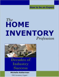 Title: The Home Inventory Profession...How to be an Expert, Author: Michelle Ketterman