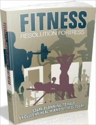 Title: Be Healthy and Fit - Fitness Resolution Fortress - Start Planning To Have Excellent Health And Fitness Today!, Author: Irwing