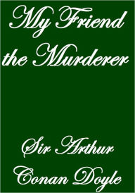 Title: MY FRIEND THE MURDERER, Author: Arthur Conan Doyle