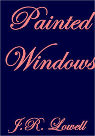 Title: PAINTED WINDOWS, Author: J.R. Lowell