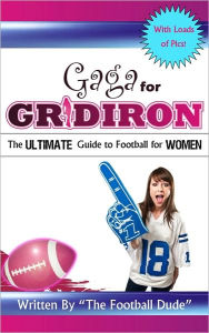 Title: Gaga for Gridiron - The Ultimate Guide to Football for Women, Author: AJ Newell