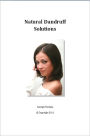 Natural Dandruff Solutions: Will Teach You How To Get Rid Of Dandruff Naturally. You'll Find Many Examples Of Natural Remedies For Dandruff In This Book Including: Yoga, Nutrition, Herbs, Aloe Vera And More...