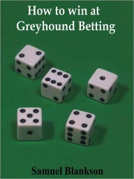 Title: How To Win At Greyhound Betting, Author: Blankson Samuel