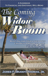 Title: The Coming Widow Boom: What You and Your Loved Ones Can do To Prepare for the Unthinkable, Author: James F. (Buddy) Thomas