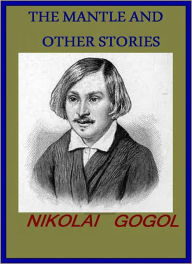 Title: The Mantle & Other Stories: A Short Story Collection Classic By Nikolai Gogol!, Author: Nikolai Gogol