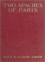 Two Apaches Of Paris; A Romance/Thriller Classic By Alice And Claude Askew!