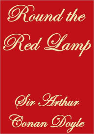 Title: ROUND THE RED LAMP, Author: Arthur Conan Doyle