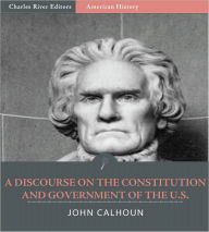 Title: A Discourse on the Constitution and Government of the United States (Illustrated), Author: John C. Calhoun