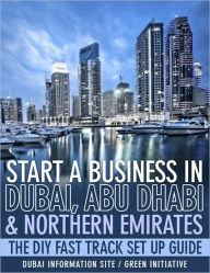 Title: Start a Business in Dubai, Abu Dhabi & Northern Emirates - The DIY Fast Track Set Up Guide, Author: Dubai Information Site