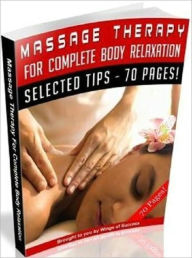 Title: Massage Therapy For Complete Body Relaxation - Personal and Practical Guide, Author: Healthy Tips