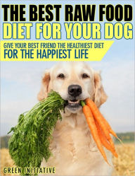 Title: Raw Dog Food Diet Guide - A Healthier & Happier Life for Your Best Friend, Author: Green Initiative
