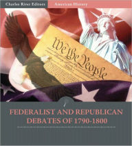 Title: Primary Accounts: Federalist and Republican Debates of 1790-1800 (Illustrated), Author: Alexander Hamilton