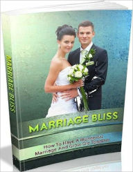 Title: Marriage Bliss - How to Have a Wonderful Marriage and Grow Old Together, Author: Irwing