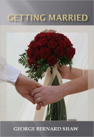 Title: Getting Married w/ Direct link technology (A Classic Drama), Author: George Bernard Shaw