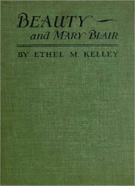 Title: Beauty and Mary Blair: A Romance Classic By Ethel M. Kelley! AAA+++, Author: Ethel M. Kelley