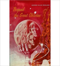 Title: Beyond The Great Oblivion: A Science Fiction/Pulp Classic By George Allan England!, Author: George Allan England