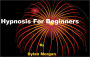 Hypnosis for Beginners - Chapter 1:Simple connections. Chapter 2:Switching off systems. Chapter 3:The visual imagination. Chapter 4:Directing and Controlling the Imagination. Chapter 5:Exploring 