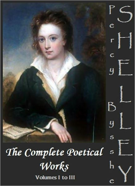 The Complete Poetical Works by Percy Bysshe Shelley [Volumes I to III]