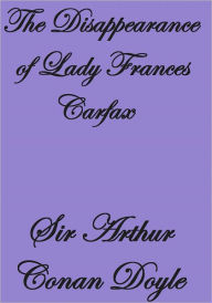 Title: The Disappearance of Lady Frances Carfax, Author: Arthur Conan Doyle