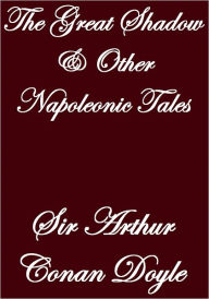 Title: THE GREAT SHADOW AND OTHER NAPOLEONIC TALES, Author: Arthur Conan Doyle
