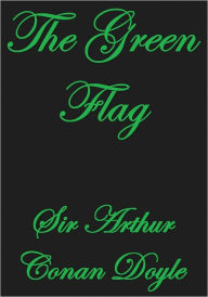 Title: The Green Flag, Author: Arthur Conan Doyle