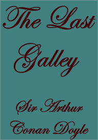 Title: THE LAST GALLEY, Author: Arthur Conan Doyle